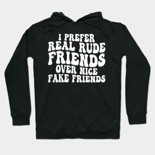 i prefer real rude friends over nice fake friends Hoodie